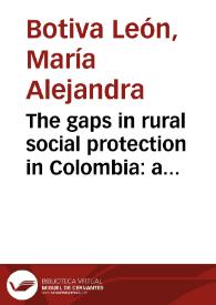 The gaps in rural social protection in Colombia: a history of traps and disconnections = Las brechas en la protección social rural en Colombia: una historia de trampas y desconexiones