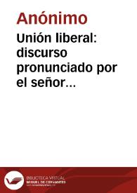 Unión liberal: discurso pronunciado por el señor Francisco E. Alvarez