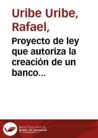 Proyecto de ley que autoriza la creación de un banco único de emisión, que se encargue de la conversión del papel moneda