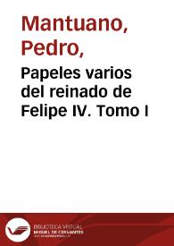 Papeles varios del reinado de Felipe IV. Tomo I