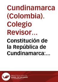 Constitución de la República de Cundinamarca: reformada por el Serenísimo Colegio Revisor y Electoral