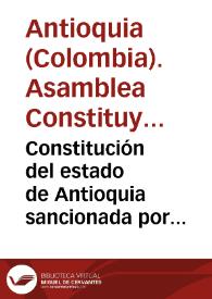 Constitución del estado de Antioquia sancionada por los representantes de toda la provincia y aceptada por el pueblo el tres de Mayo del año de 1812