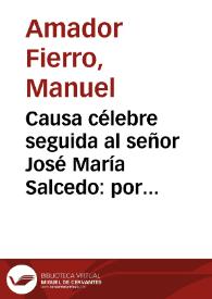 Causa célebre seguida al señor José María Salcedo: por los delitos de tentativa de asesinato i resistencia a mano armada fielmente narrada en dos alegatos