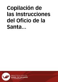 Copilación de las Instrucciones del Oficio de la Santa Inquisición / hechas por... Tomás de Torquemada... e por los otros... señores inquisidores generales que despues sucedieron.