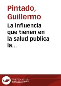 La influencia que tienen en la salud publica la educacion y las costumbres / por Guillermo Pintado