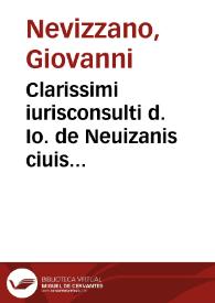 Clarissimi iurisconsulti d. Io. de Neuizanis ciuis Asten. Silua nuptialis: in qua ex dictis moder. per regulam & fallentias plurime questiones quottidie in practica occurentes nundum per quempiam redacte in materia: matrimonij, dotium, filiationis, adulterij, originis, successionis & monitoralium: una cum remedijs ad sedandum factiones de Guelfis & Giebellinis cum perfecta doctrina qualiter debeat se iudex continere in iudicando & exequendo iussa principum, vbi de auctoritatibus doctorum & priuiliegijs miserabilium personarum. Sumpte ex questione an sit vtile nubere copiosa & ordinata breutate enucleantur