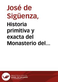 Historia primitiva y exacta del Monasterio del Escorial la más rica en detalles de cuantas se han publicado / escrita el siglo XVI por el Padre Fray José de Sigüenza ; arreglada por Miguel Sanchez y Pinillos