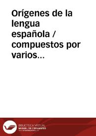 Orígenes de la lengua española / compuestos por varios autores, recogidos por Gregorio Mayans y Siscar ; con un prólogo de D. Juan Eugenio Hartzenbusch y notas...por D. Eduardo de Mier.