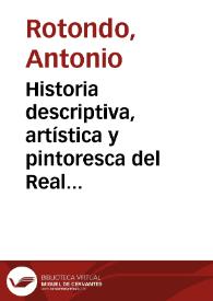 Historia descriptiva, artística y pintoresca del Real Monasterio de S. Lorenzo del Escorial : dedicada a S.M. la Reina Doña Isabel II y á su augusto esposo S.M. el Rey D. Francisco de Asis / por D. Antonio RotondoHistoria descriptiva, artística y pintoresca del Real Monasterio de S. Lorenzo del Escorial : dedicada a S.M. la Reina Doña Isabel II y á su augusto esposo S.M. el Rey D. Francisco de Asis / por D. Antonio Rotondo