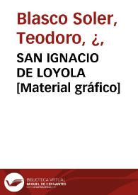 SAN IGNACIO DE LOYOLA [Material gráfico]