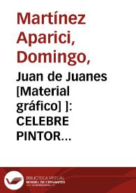 Juan de Juanes [Material gráfico] ]: CELEBRE PINTOR VALENCIANO. Nacio en 1540. Murio en 1596