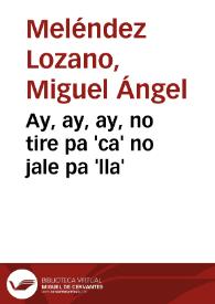 Ay, ay, ay, no tire pa 'ca' no jale pa 'lla'