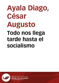 Todo nos llega tarde hasta el socialismo