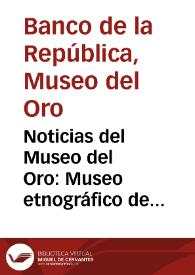 Noticias del Museo del Oro: Museo etnográfico de Leticia / Exposiciones itinerantes: 7.000 años de historia Calima / Exposiciones temporales: Los Muiscas a la llegada de los españoles /  Exposiciones itinerantes:   Los Chibchas en los Andes Orientales