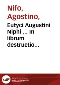 Eutyci Augustini Niphi ... In librum destructio destructionu[m] Averrois commentarij: quos adhibita omni lucerna nitidos et a quacumq[ue] macula ieiunos comperies; eiusdem Augustini Codicillus de sensu agente