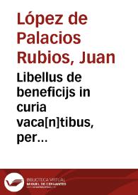 Libellus de beneficijs in curia vaca[n]tibus, per Ioanne[m]  flauu[m] seu ab aula flaua decretorum doctore[m] regu[m]q[ue] consiliariu[m] edit[us]