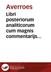 Libri posteriorum analiticorum cum magnis commentarijs Auerroys ; Libri thopicorum paraphrases Auerroys; Libri elenchorum paraphrases Auerroys ; Libri rethoricorum paraphrases Auerroys ; Libri poetice paraphrases Auerroys ; Quesita logica Auerroys & aliorum ; Liber de demonstratione Abrami de Balmes ; Epithoma Auerroys omnium librorum logice.