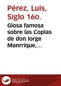 Glosa famosa sobre las Coplas de don Iorge Manrrique, con otra obra muy contemplatiua a la virge[n] nuestra Señora