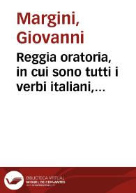 Reggia oratoria, in cui sono tutti i verbi italiani, ed altri molti vocaboli dell'ultima crusca, con tutti i loro diversi significati. A questi, posti per alfabeto perfetto, corrisponde il suo latino con varie frasi, e modi diversi di dire ...