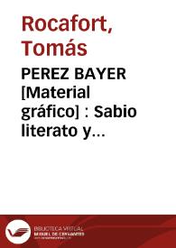 PEREZ BAYER [Material gráfico] : Sabio literato y anticuario del siglo XVIII