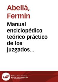 Manual enciclopédico teórico práctico de los juzgados de paz o Tratado completo y razonado de los deberes y atribuciones de los jueces de paz y de los secretarios de los dichos juzgados con formularios para todos los actos y diligencias