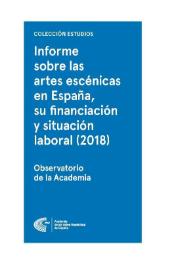 Informe sobre las artes escénicas en España, su financiación y situación laboral (2018) : estudio marco y encuesta a los profesionales del sector