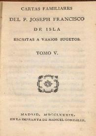 Cartas familiares del P. Joseph Francisco de Isla, escritas á varios sugetos. Tomo V