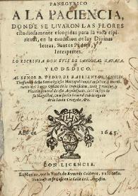 Panegyrico a la Paciencia, donde se livaron las flores estudiosamente escogidas para la vida espiritual, en la erudicion de las divinas letras, santos padres e interpretes