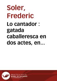 Lo cantador : gatada caballeresca en dos actes, en vers y en catalá del qu'ara's parla