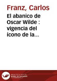 El abanico de Oscar Wilde : vigencia del ícono de la modernidad victoriana en nuestra posmodernidad victoriosa