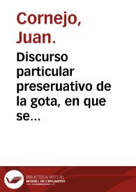 Discurso particular preseruativo de la gota, en que se descubre su naturaleza, y se pone su propia cura ...