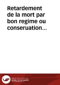 Retardement de la mort par bon regime ou conseruation de sante : Auquel auons adiouté la maniere de uiure par chacun mois de l'an ; faict en Latin par Ioachim Chambrier & depuis mis en rithme Frncoise par le mesme traducteur.