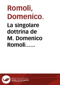 La singolare dottrina de M. Domenico Romoli... dell'vfficio dello scalco, de i condimenti di tutte le viuande, le stagioni che si conuengono a tutti gli animali, vcelli & pesci... : con la dichiaratione della qualià delle carni di tutti gli animali & pesci & di tutte le viuande circa la sanità : nel fine vn breue trattato del reggimento della sanità... [ridotto... di Roberto Gropperio]