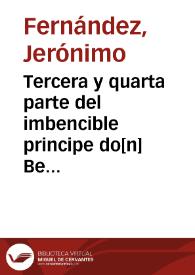 Tercera y quarta parte del imbencible principe do[n] Belianis de Grecia, en que se cue[n]ta la libertad delas princessas que de Babilonia fuero[n] lleuadas : Co[n] el nascimie[n]to y hazañas dl no menos valeroso principe Belflora[n] de Grecia su hijo