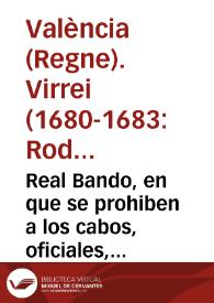 Real Bando, en que se prohiben a los cabos, oficiales, y soldados de la milicia efectiva de la ... ciudad de Valencia en los dias de la Reseña General, y otras particulares los vestidos, y galas de telas de oro, plata, y seda, y todo genero de guarniciones, y bordados, &c.