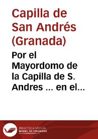 Por el Mayordomo de la Capilla de S. Andres ... en el pleyto con D. Pablo de Villalva...