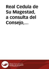 Real Cedula de Su Magestad, a consulta del Consejo, por la qual se sirve declarar, que en todos los pueblos en donde huviesse Gefe Militar, haya de conocer èste de las causas, y delitos que cometiessen los militares, y en donde no los hubiesse, las Justicias ordinarias