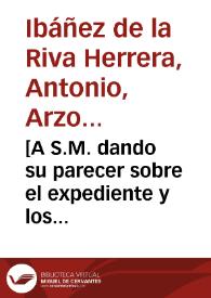 [A S.M. dando su parecer sobre el expediente y los memoriales que los litigantes y otros interesados hacen llegar a la Corte : carta