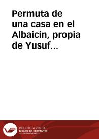 Permuta de una casa en el Albaicín, propia de Yusuf ben Mohammad Namil, por otra en la Alcudia, en el mismo Albaicín, que era de Fádhl ben Saad Al-maulud