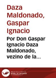 Por Don Gaspar Ignacio Daza Maldonado, vezino de la Villa de Zafra, como heredero de Doña Maria de Mendoza en el pleyto con el Conde de Medellín, Duque de Santistevan, Marqués de las Navas y Solera & vezino de la Villa y Corte de Madrid sobre los reditos de la tercera parte de un censo ...