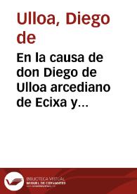 En la causa de don Diego de Ulloa arcediano de Ecixa y canonigo de Seuilla con el Conde de Miranda Virrey de Napoles y el Cabildo de la yglesia Collegial de Miranda sobre la anexion del beneficio simple seruidero del lugar de Villa Martin diocessis de Seuilla, que el dicho Conde pretender hazer a la messa Capitular de la dicha yglesia Collegial de Miranda de Duero diocesis de Osma...