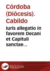 Iuris allegatio in favorem Decani et Capituli sanctae Ecclesiae Cordubensis, aduersus Ioannem de Gueuara, super certa quantitate salis eidem Decano et Capitulo, ex salinarijs, vulgo de Duernas nuncupatis, quotannis praestanda...