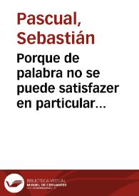 Porque de palabra no se puede satisfazer en particular la mala voz, y quimeras que Pedro Ortiz de Ecija, y Melchor Fernandez de la Quadra ... contra Sebastian Pasqual thesorero general de todas las salinas ... y para que V.m. se entere de la verdad y de lo que son todas las salinas del Reyno...