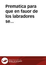 Prematica para que en fauor de los labradores se guarde lo aqui contenido.