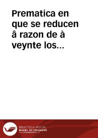 Prematica en que se reducen â razon de à veynte los censos, y juros, impuestos a mas bajos precios.