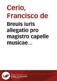 Breuis iuris allegatio pro magistro capelle musicae sanctae ecclesiae collegialis antiquariensis Bernardo Bernardino de Mõte Agudo, vt possit promoveri ad sacrum ordinê ad titulum suae mediae portionis, & si non sit beneficium collatum