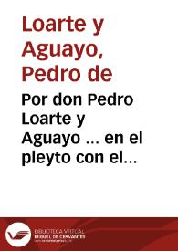 Por don Pedro Loarte y Aguayo ... en el pleyto con el Doctor Antonio de Montenegro, Capellan Mayor de la Real Capilla de su Magestad desta ciudad