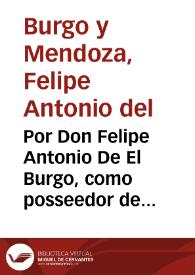 Por Don Felipe Antonio De El Burgo, como posseedor de la casa, y mayorazgos que fundò doña Catalina Canaus su visabuela, siendo viuda de Federico del Burgo ... en el pleyto con Gaspar Lopez, y Francisco Ximenez, sobre la dezima de las casas, de cuyo solar se le paga censo perpetuo al dicho mayorazgo...