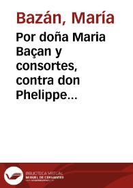 Por doña Maria Baçan y consortes, contra don Phelippe Galindo, y doña Francisca Fernandez de la Puebla y Baçã su muger, todos vezinos de la ciuded[sic] de Ecija.