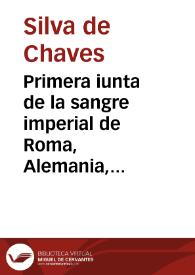 Primera iunta de la sangre imperial de Roma, Alemania, y Constantinopla, con la Real de Castilla, y algunas sucessiones della